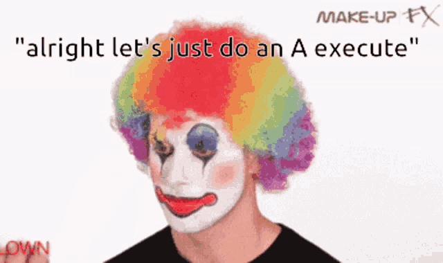 a picture of a clown with the words " alright let 's just do an a execute " above him