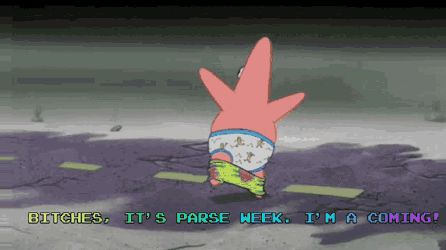 a cartoon of patrick star saying " bitches it 's parse week i m a coming "