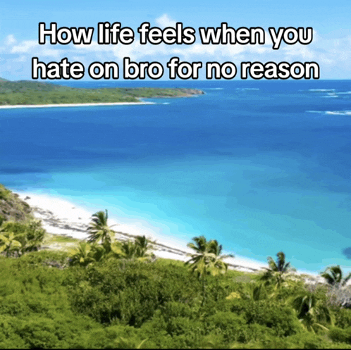 a picture of a beach with a caption that says " how life feels when you hate on bro for no reason "