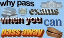 a poster that says `` why pass exams when you can pass away '' .