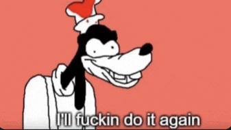 goofy says i 'll fuckin do it again in a cartoon