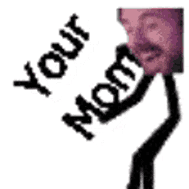 a stick figure with a man 's face and the words `` your mom '' written on it .