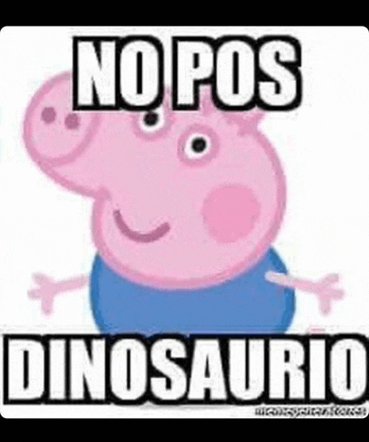 a picture of peppa pig with a caption that says no pos dinosaurio .