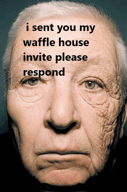 an old man 's face with the words i sent you my waffle house invite please respond on it