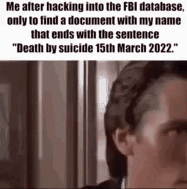 me after hacking into the fbi database , only to find a document with my name that ends with the sentence " death by