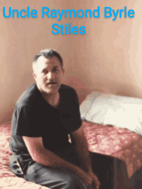 a man sitting on a bed with the name uncle raymond byrle stiles on the bottom