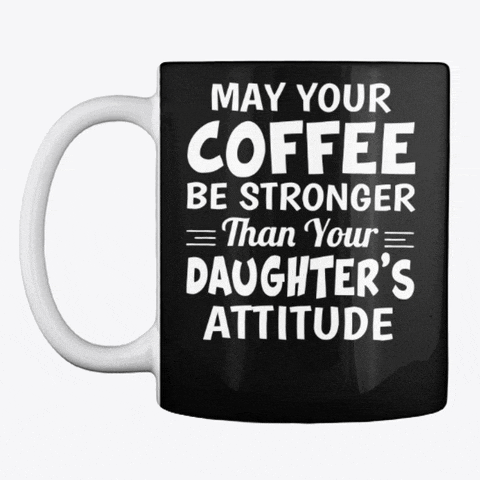 a black coffee mug that says " may your coffee be stronger than your daughter 's attitude "