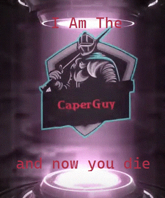 a knight with a sword and the words i am the caper guy and now you die