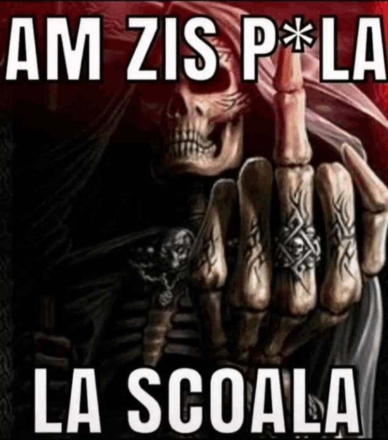 a skeleton giving the middle finger with the words am zis p * la la scoala below it