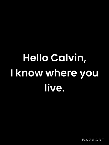 a black background with white text that says `` hello calvin , i know where you live ''