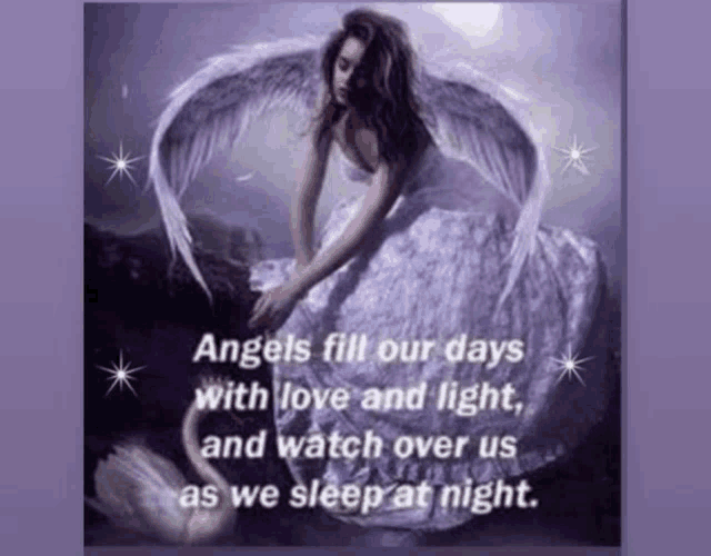 angels fill our days with love and light and watch over us as we sleep at night.