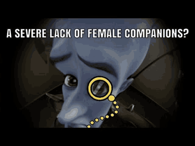 a cartoon character with a magnifying glass on his eye and the words `` a severe lack of female companions '' .