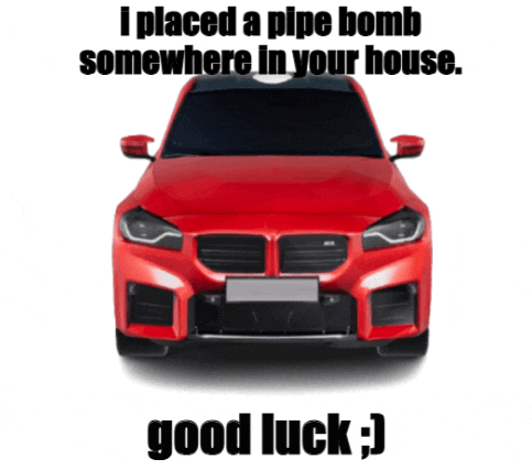 a red car with the words " i placed a pipe bomb somewhere in your house "