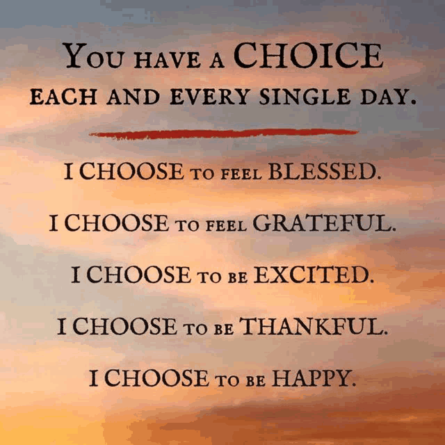 a quote that says " you have a choice each and every single day .. "