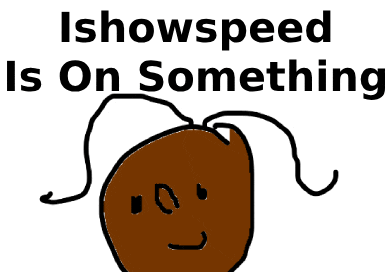 a drawing of a person with the words ishowspeed is on something