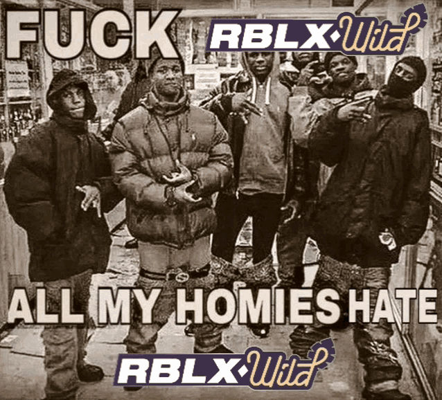 a group of men standing in front of a sign that says " fuck rblx wild all my homies hate rblx wild "