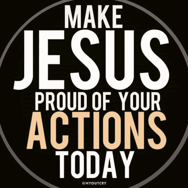 make jesus proud of your actions today is written on a black background