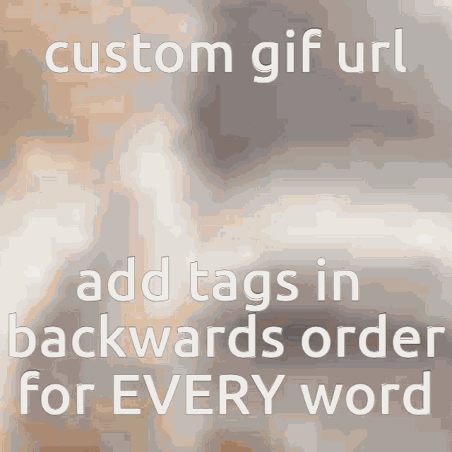 a gray background with the words custom gifurl add tags in backwards order for every word