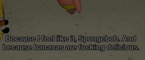 a spongebob quote that says because i feel like it spongebob