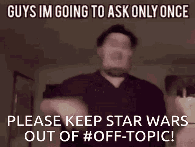 a blurred image of a man with the words guys im going to ask only once please keep star wars