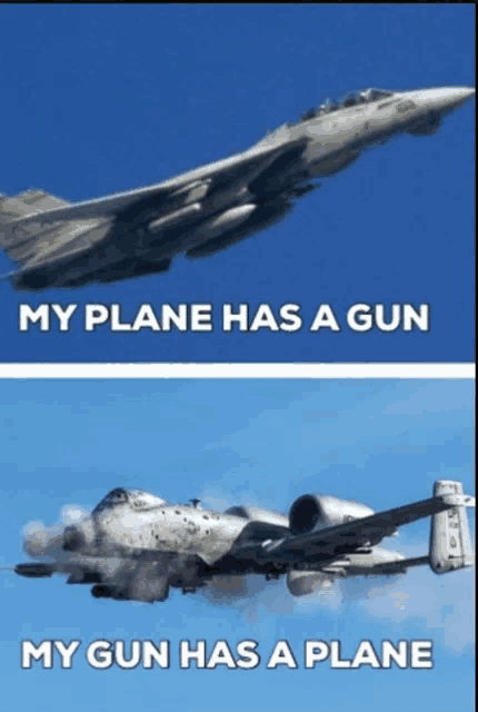 a picture of a plane and a picture of a gun with the caption my plane has a gun and my gun has a plane