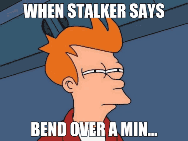 a cartoon character with a caption that says " when stalker says bend over a min "