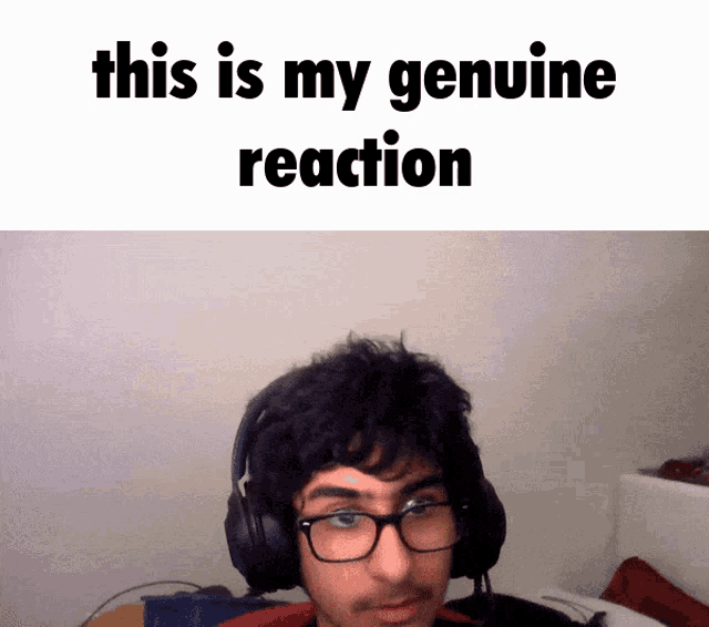 a man wearing headphones and glasses with the words this is my genuine reaction above him