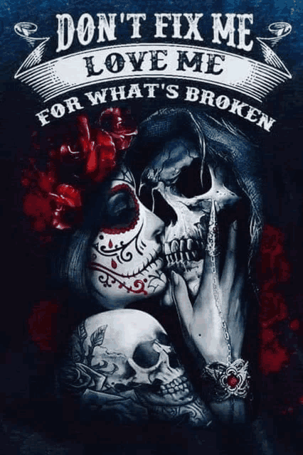 a poster with two skulls and the words " don 't fix me love me for what 's broken "