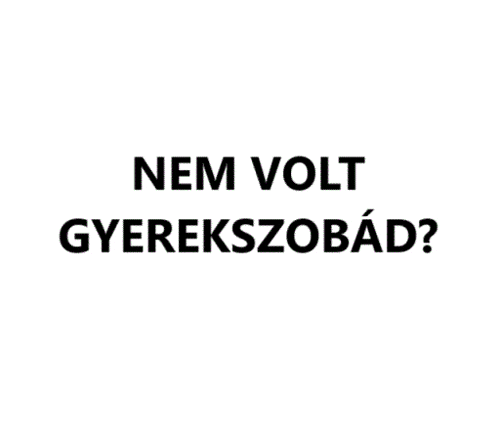 a white background with black text that says nem volt gyerekszobad ?