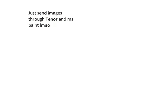 a white background with the words just send images through tenor and ms paint imao written on it