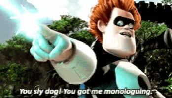 a cartoon character from the movie the incredibles says you sly dog ! you got me monologuing .