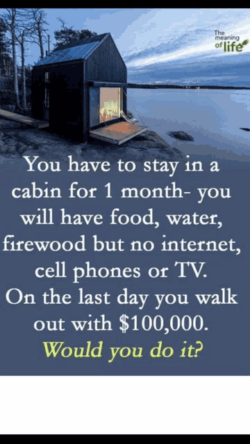 a poster that says you have to stay in a cabin for 1 month - you will have food water firewood but no internet cell phones or tv