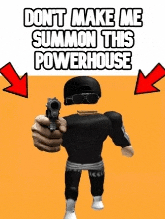 a roblox character is pointing a gun at the camera and says do n't make me summon this powerhouse .