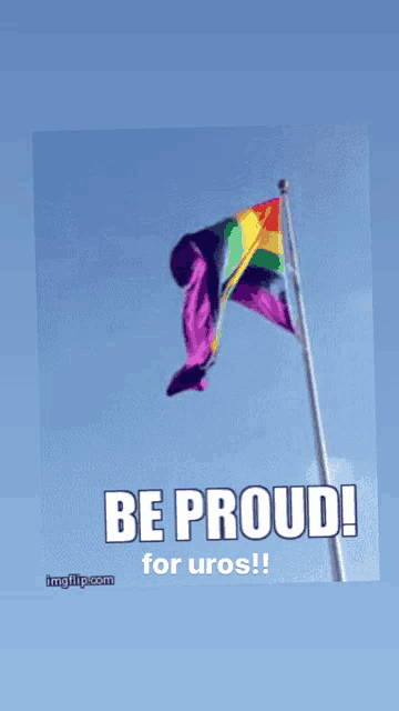 a picture of a rainbow flag with the words be proud for uros below it