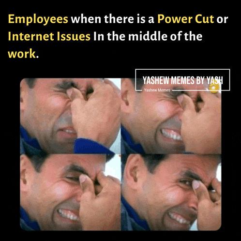 a meme about employees when there is a power cut or internet issues in the middle of the work by yash