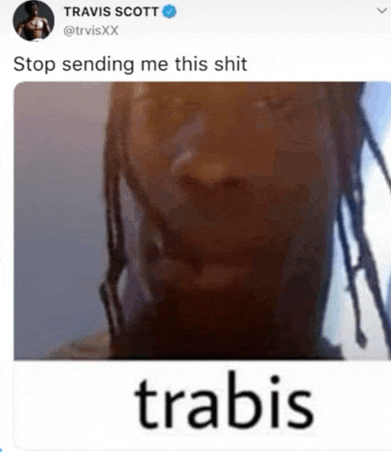 a picture of travis scott 's face with the caption stop sending me this shit trabis