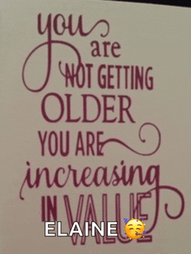 a quote that says you are not getting older you are increasing in value