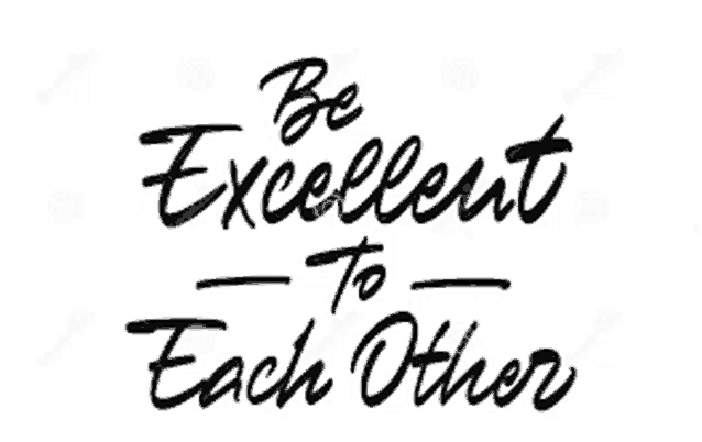 a black and white logo that says `` be excellent to each other '' .