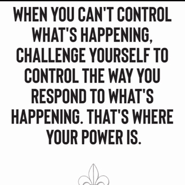 a quote that says when you can 't control what 's happening