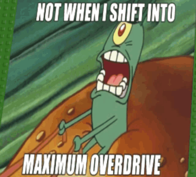 a picture of a cartoon character with the words not when i shift into maximum overdrive