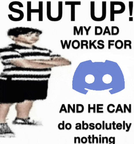 a poster that says shut up my dad works for and he can do absolutely nothing