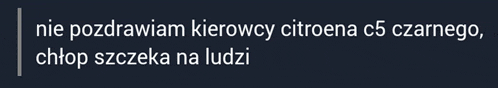 a black background with white text that says nie pozdraviam kierowcy citroena c5 czarnego