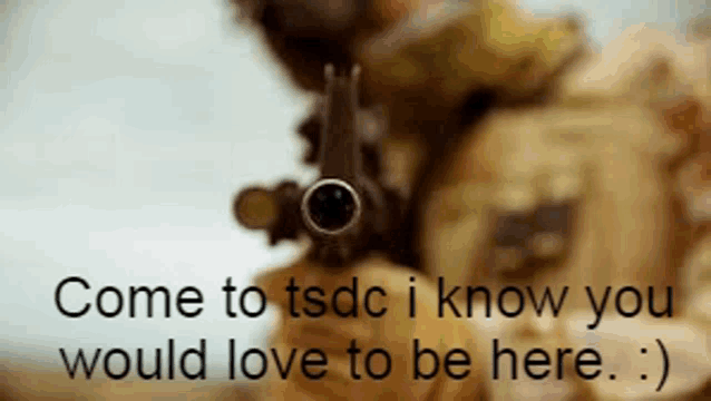 a soldier holding a gun with the words " come to tsdc i know you would love to be here "