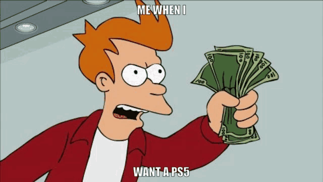 fry from futurama is holding a bunch of money and says me when i want a ps5