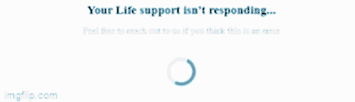 a loading bar that says your life support is n't responding