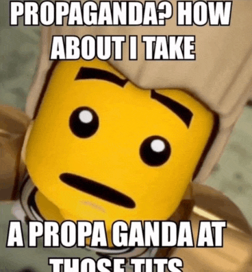 a picture of a lego man with a caption that says propaganda ? how about i take a propa ganda at those tits