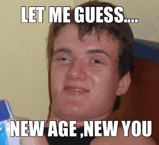 a picture of a young man with a caption that says let me guess new age new you