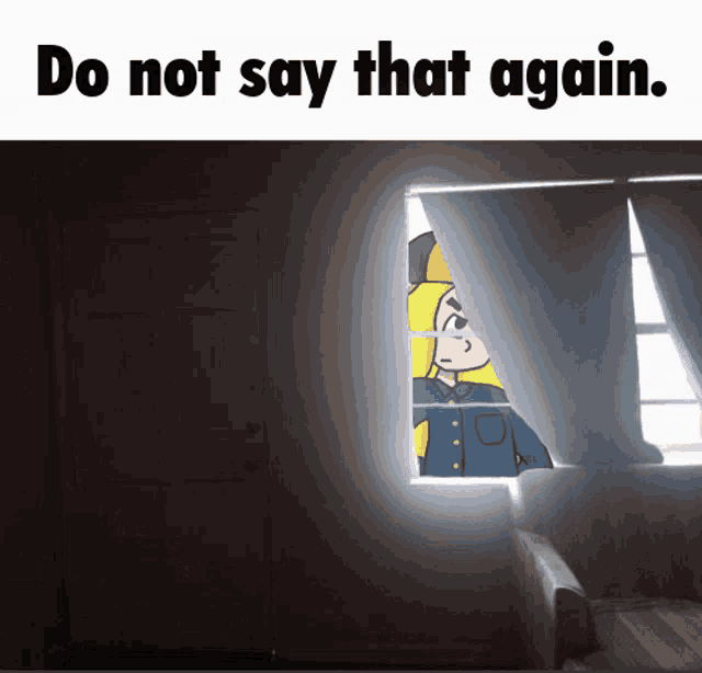 a cartoon of a man looking out a window with the words do not say that again below him