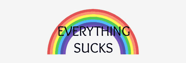 a rainbow with the words " everything sucks " on it