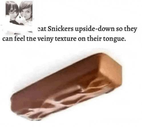 a snickers bar is upside down so people can feel the veiny texture on their tongue